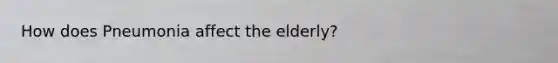 How does Pneumonia affect the elderly?