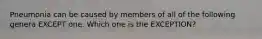 Pneumonia can be caused by members of all of the following genera EXCEPT one. Which one is the EXCEPTION?
