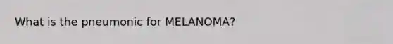 What is the pneumonic for MELANOMA?