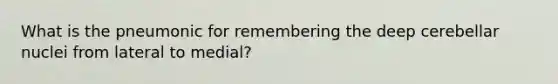 What is the pneumonic for remembering the deep cerebellar nuclei from lateral to medial?