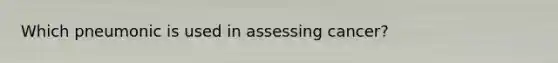 Which pneumonic is used in assessing cancer?