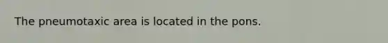 The pneumotaxic area is located in the pons.