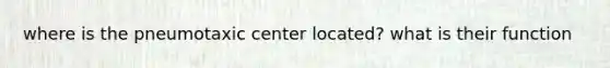 where is the pneumotaxic center located? what is their function