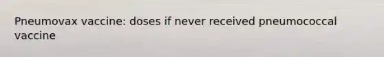 Pneumovax vaccine: doses if never received pneumococcal vaccine