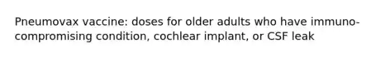 Pneumovax vaccine: doses for older adults who have immuno-compromising condition, cochlear implant, or CSF leak