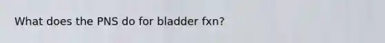 What does the PNS do for bladder fxn?