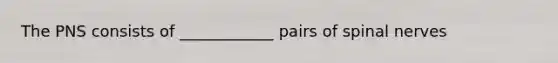 The PNS consists of ____________ pairs of spinal nerves