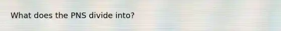What does the PNS divide into?