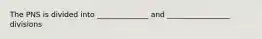 The PNS is divided into ______________ and _________________ divisions