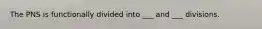 The PNS is functionally divided into ___ and ___ divisions.