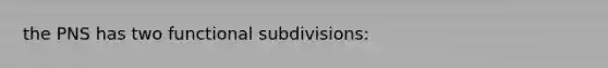 the PNS has two functional subdivisions: