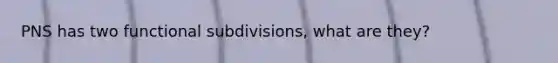 PNS has two functional subdivisions, what are they?