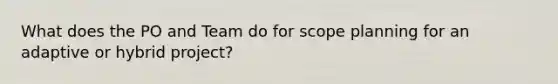 What does the PO and Team do for scope planning for an adaptive or hybrid project?