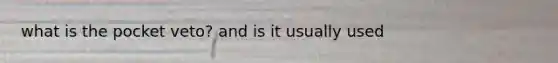 what is the pocket veto? and is it usually used