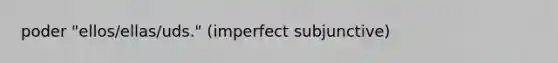 poder "ellos/ellas/uds." (imperfect subjunctive)