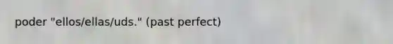 poder "ellos/ellas/uds." (past perfect)