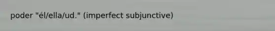 poder "él/ella/ud." (imperfect subjunctive)