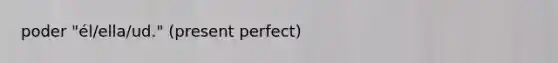 poder "él/ella/ud." (present perfect)