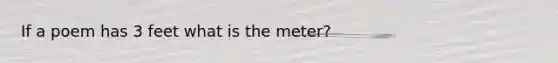 If a poem has 3 feet what is the meter?