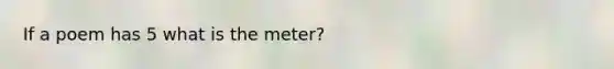 If a poem has 5 what is the meter?