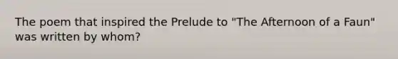 The poem that inspired the Prelude to "The Afternoon of a Faun" was written by whom?