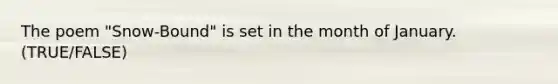 The poem "Snow-Bound" is set in the month of January. (TRUE/FALSE)