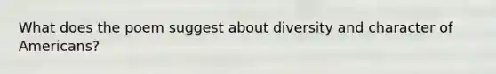 What does the poem suggest about diversity and character of Americans?