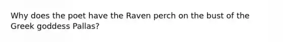 Why does the poet have the Raven perch on the bust of the Greek goddess Pallas?