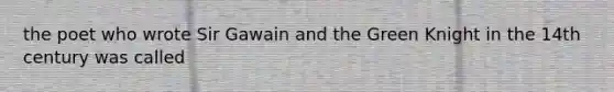 the poet who wrote Sir Gawain and the Green Knight in the 14th century was called