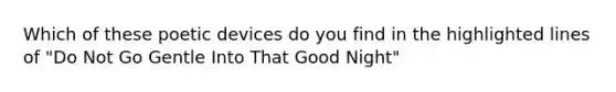 Which of these poetic devices do you find in the highlighted lines of "Do Not Go Gentle Into That Good Night"