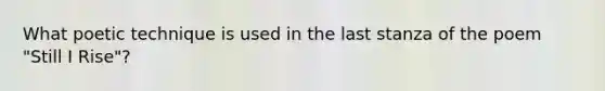 What poetic technique is used in the last stanza of the poem "Still I Rise"?