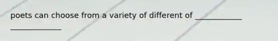 poets can choose from a variety of different of ____________ _____________