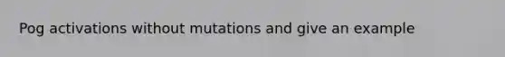 Pog activations without mutations and give an example