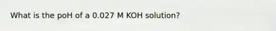 What is the poH of a 0.027 M KOH solution?