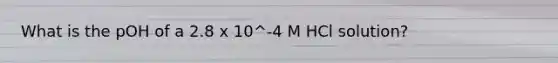 What is the pOH of a 2.8 x 10^-4 M HCl solution?