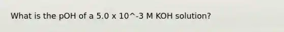 What is the pOH of a 5.0 x 10^-3 M KOH solution?