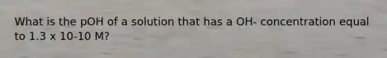 What is the pOH of a solution that has a OH- concentration equal to 1.3 x 10-10 M?