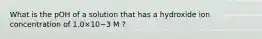 What is the pOH of a solution that has a hydroxide ion concentration of 1.0×10−3 M ?