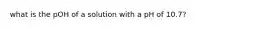 what is the pOH of a solution with a pH of 10.7?