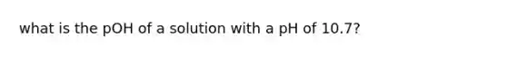 what is the pOH of a solution with a pH of 10.7?