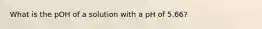 What is the pOH of a solution with a pH of 5.66?