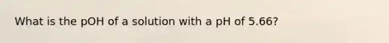 What is the pOH of a solution with a pH of 5.66?