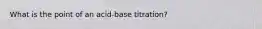 What is the point of an acid-base titration?