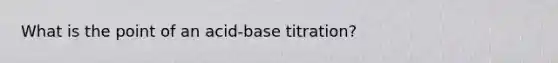 What is the point of an acid-base titration?