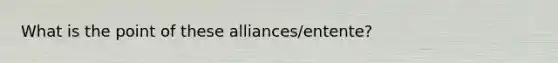 What is the point of these alliances/entente?