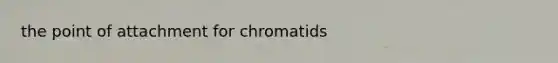 the point of attachment for chromatids