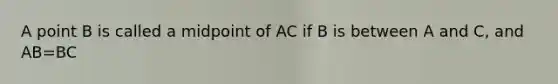 A point B is called a midpoint of AC if B is between A and C, and AB=BC