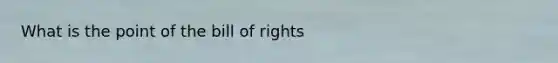 What is the point of the bill of rights