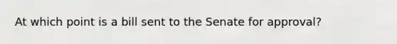 At which point is a bill sent to the Senate for approval?