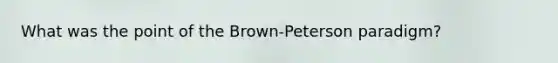 What was the point of the Brown-Peterson paradigm?